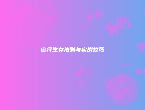 麻将生存法则与实战技巧