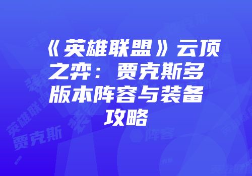 《英雄联盟》云顶之弈：贾克斯多版本阵容与装备攻略