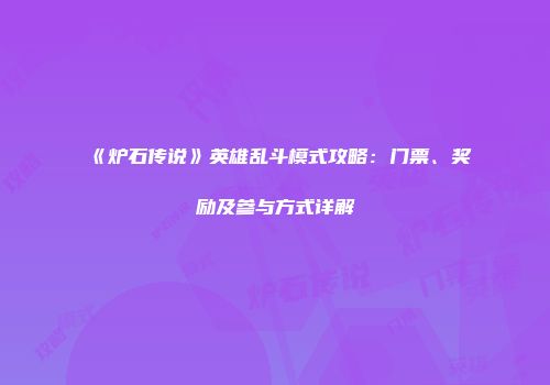《炉石传说》英雄乱斗模式攻略：门票、奖励及参与方式详解