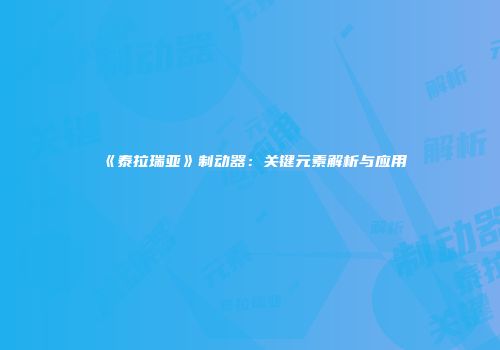 《泰拉瑞亚》制动器：关键元素解析与应用