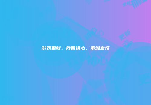 游戏更新：找回初心，重燃激情