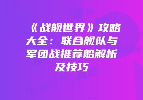 《战舰世界》攻略大全：联合舰队与军团战推荐船解析及技巧