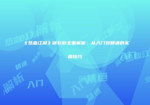 《热血江湖》满衣厨全面解析：从入门到精通的实用技巧