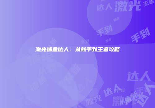 激光捕鱼达人：从新手到王者攻略
