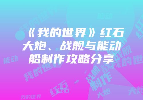 《我的世界》红石大炮、战舰与能动船制作攻略分享