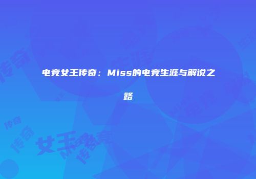 电竞女王传奇：Miss的电竞生涯与解说之路