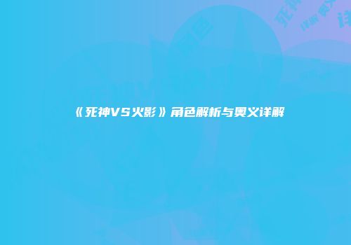 《死神VS火影》角色解析与奥义详解