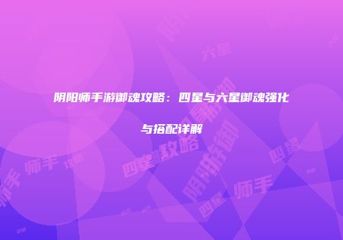 阴阳师手游御魂攻略：四星与六星御魂强化与搭配详解