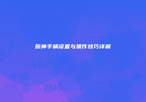 原神手柄设置与操作技巧详解