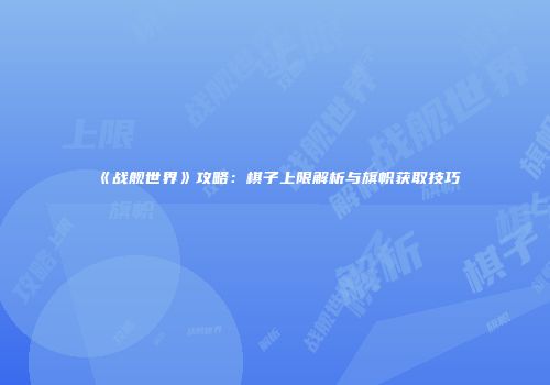《战舰世界》攻略：棋子上限解析与旗帜获取技巧