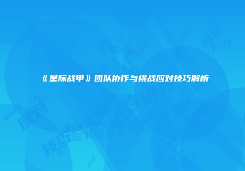《星际战甲》团队协作与挑战应对技巧解析