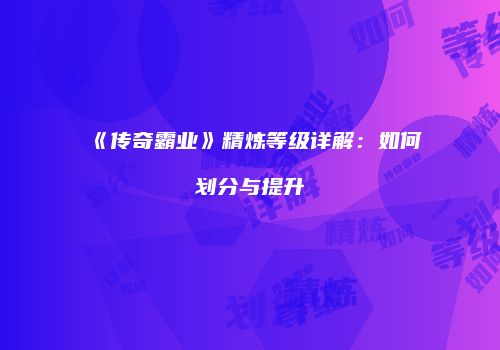《传奇霸业》精炼等级详解：如何划分与提升
