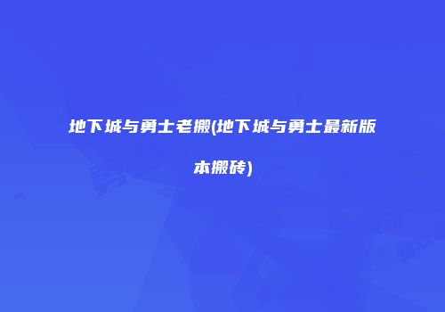 地下城与勇士老搬(地下城与勇士最新版本搬砖)