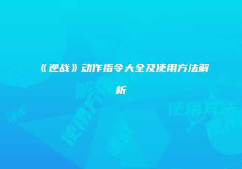 《逆战》动作指令大全及使用方法解析