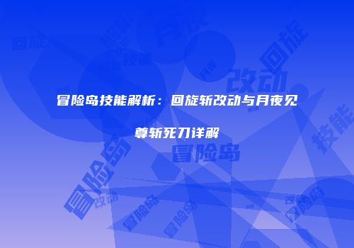 冒险岛技能解析：回旋斩改动与月夜见尊斩死刀详解