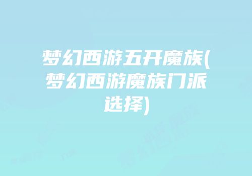 梦幻西游五开魔族(梦幻西游魔族门派选择)