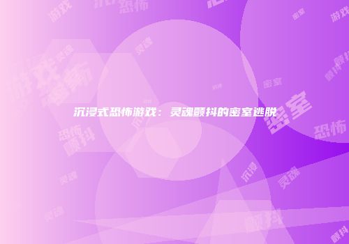沉浸式恐怖游戏：灵魂颤抖的密室逃脱