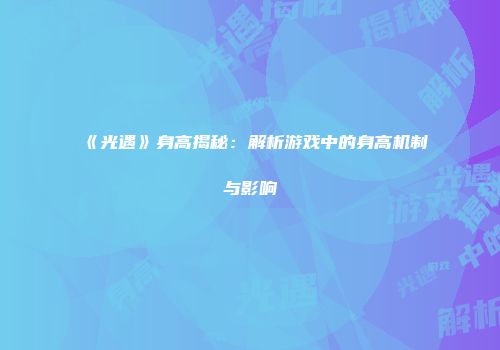 《光遇》身高揭秘：解析游戏中的身高机制与影响