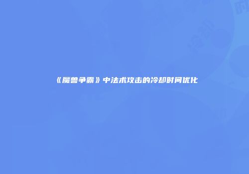 《魔兽争霸》中法术攻击的冷却时间优化