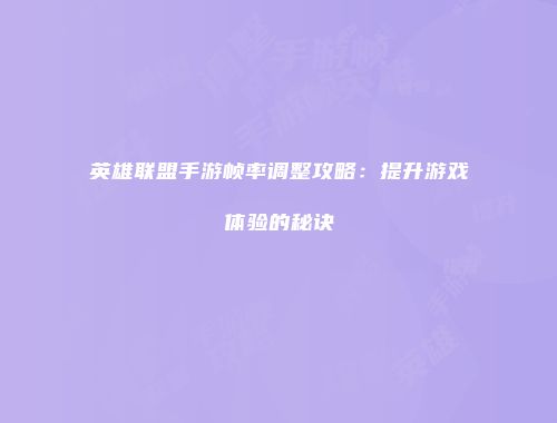 英雄联盟手游帧率调整攻略：提升游戏体验的秘诀