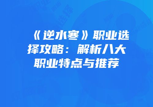 《逆水寒》职业选择攻略：解析八大职业特点与推荐