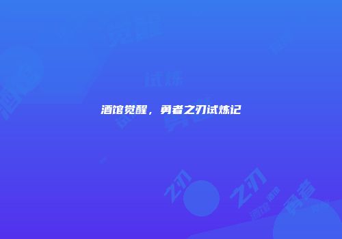 酒馆觉醒，勇者之刃试炼记