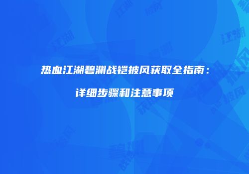 热血江湖碧渊战铠披风获取全指南：详细步骤和注意事项