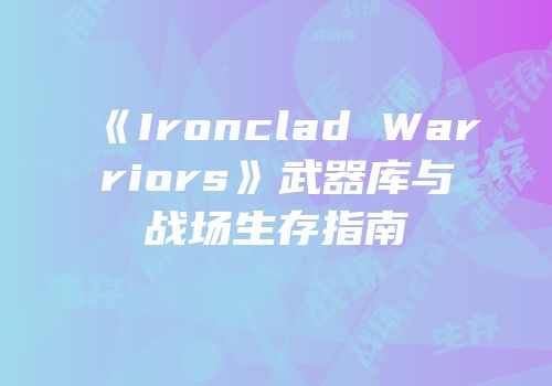 《Ironclad Warriors》武器库与战场生存指南