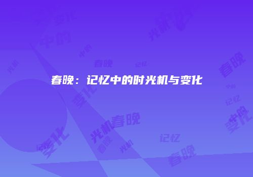 春晚：记忆中的时光机与变化