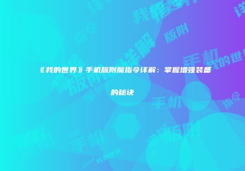 《我的世界》手机版附魔指令详解：掌握增强装备的秘诀