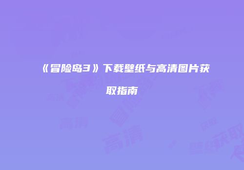 《冒险岛3》下载壁纸与高清图片获取指南