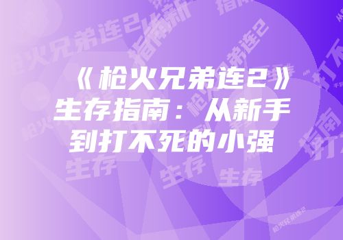 《枪火兄弟连2》生存指南：从新手到打不死的小强