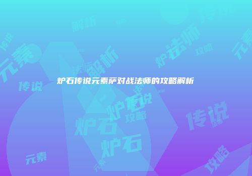 炉石传说元素萨对战法师的攻略解析