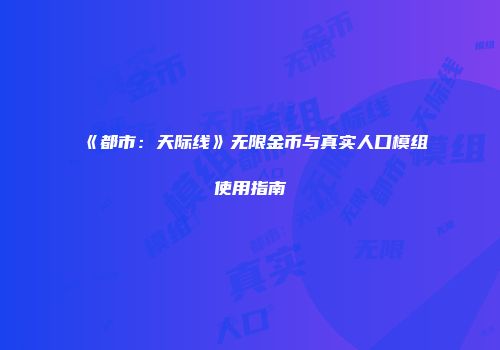 《都市：天际线》无限金币与真实人口模组使用指南