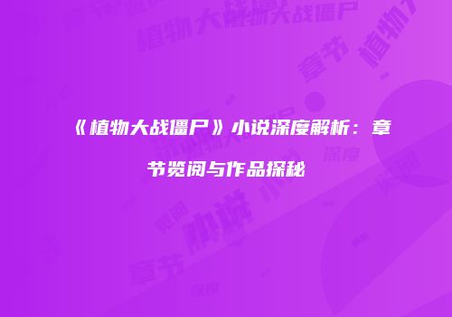 《植物大战僵尸》小说深度解析：章节览阅与作品探秘