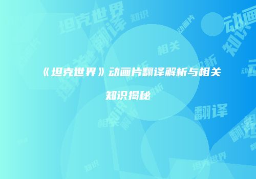 《坦克世界》动画片翻译解析与相关知识揭秘