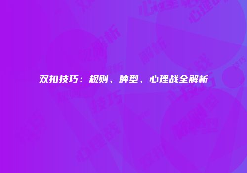 双扣技巧：规则、牌型、心理战全解析