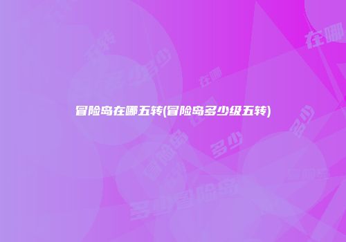 冒险岛在哪五转(冒险岛多少级五转)