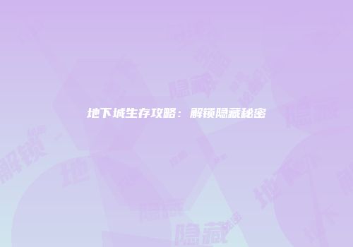地下城生存攻略：解锁隐藏秘密
