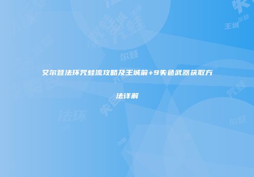 艾尔登法环咒蛙流攻略及王城前+9失色武器获取方法详解
