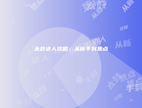 太鼓达人攻略：从新手到焦点