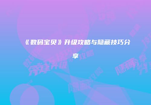 《数码宝贝》升级攻略与隐藏技巧分享