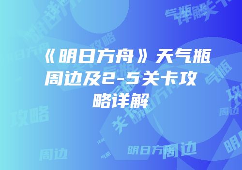 《明日方舟》天气瓶周边及2-5关卡攻略详解