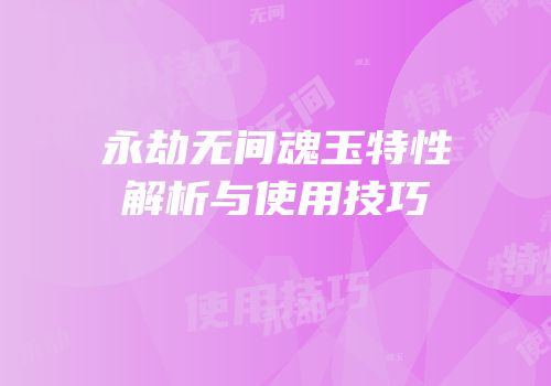 永劫无间魂玉特性解析与使用技巧
