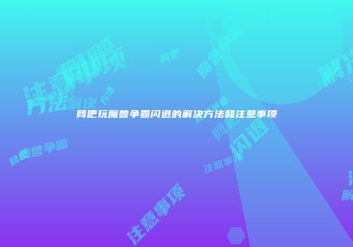 网吧玩魔兽争霸闪退的解决方法和注意事项