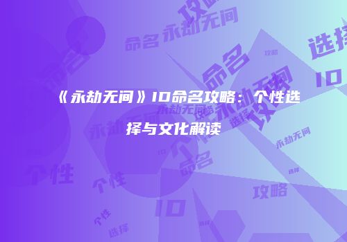 《永劫无间》ID命名攻略：个性选择与文化解读