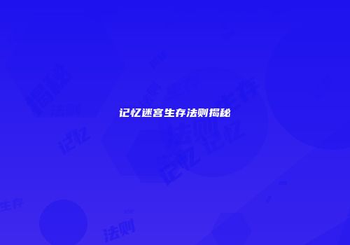 记忆迷宫生存法则揭秘