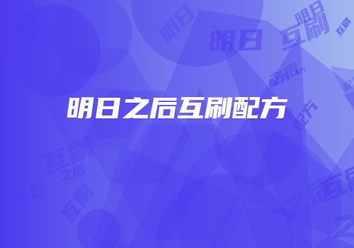 明日之后互刷配方