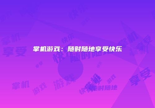 掌机游戏：随时随地享受快乐