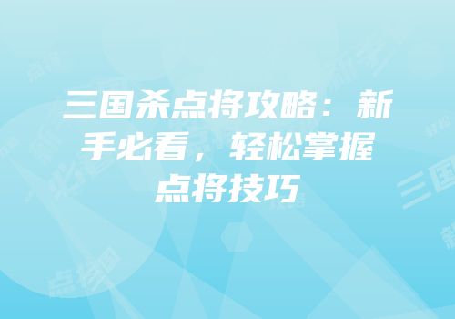 三国杀点将攻略：新手必看，轻松掌握点将技巧